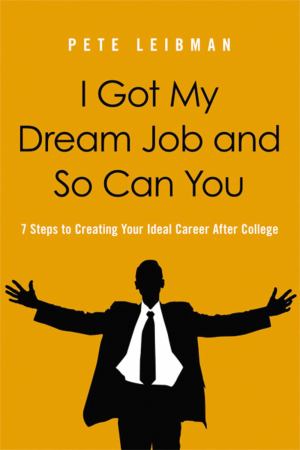 I Got My Dream Job And So Can You: 7 Steps To Creating Your Ideal Career After C
